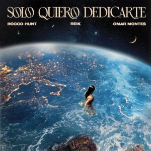 Rocco Hunt Ft Omar Montes, Reik – Solo Quiero Dedicarte